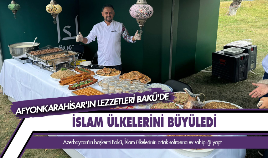 Afyonkarahisar'ın lezzetleri Bakü'de İslam ülkelerini büyüledi